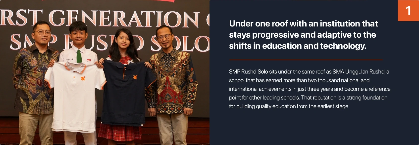 Generasi pertama siswa SMP Rushd Solo. Under one roof with an institution that stays progressive and adaptive to the shifts in education and technology — SMP Rushd Solo sits under the same roof as SMA Unggulan Rushd, a school that has earned more than two thousand national and international achievements in just three years and become a reference point for other leading schools.